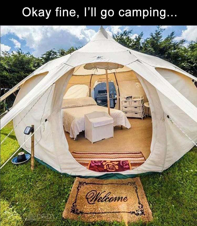 Okay fine, I'll go camping. Glamping tent meme.