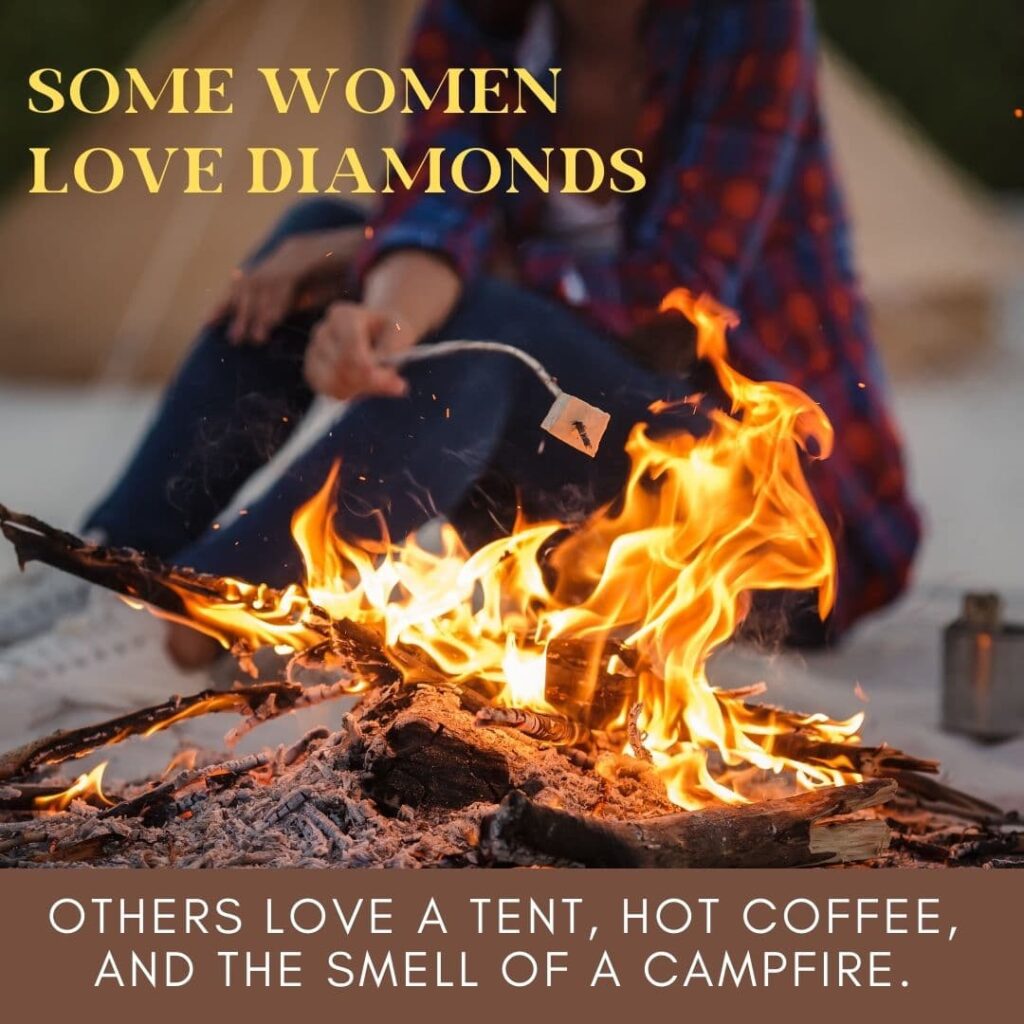 Some women love diamonds, others love a tent, hot coffee, and the smell of a campfire.