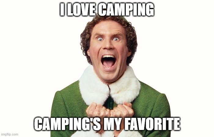 Will Ferrell from Elf. I love camping; camping's my favorite