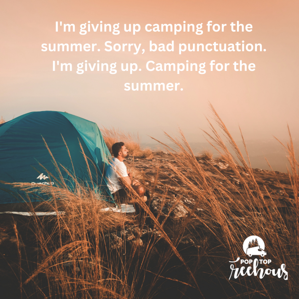 I'm giving up camping for the summer. Sorry, bad punctuation. I'm giving up. camping for the summer.