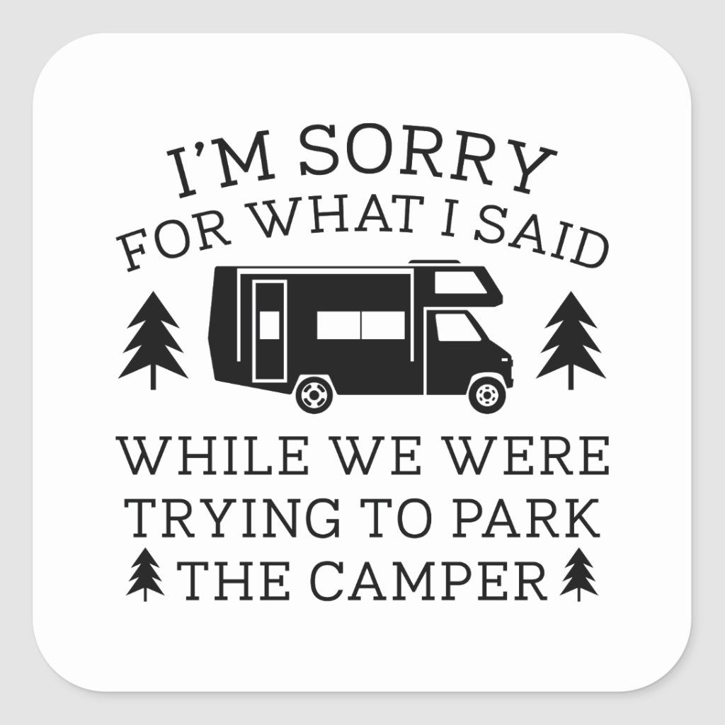 I'm sorry for what I said while we were trying to park the camper