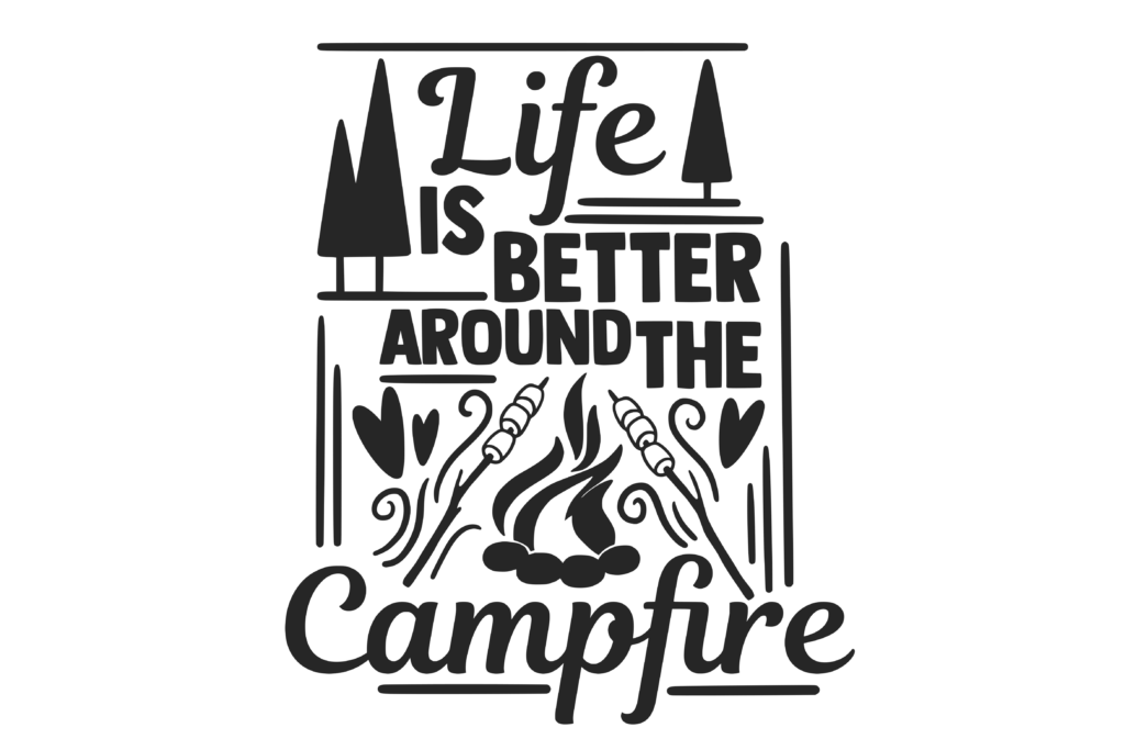 "life is better around the campfire" camping quote
