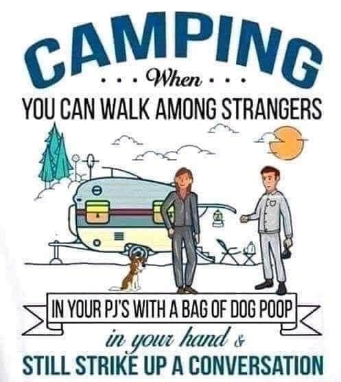 camping: when you can walk among strangers in your pj's with a bag of dog poop in your hand and still strike up a conversation